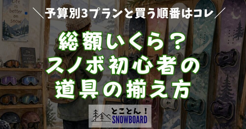 【総額いくら？】スノボ初心者の道具一式の揃え方｜予算別3プランと買う順番